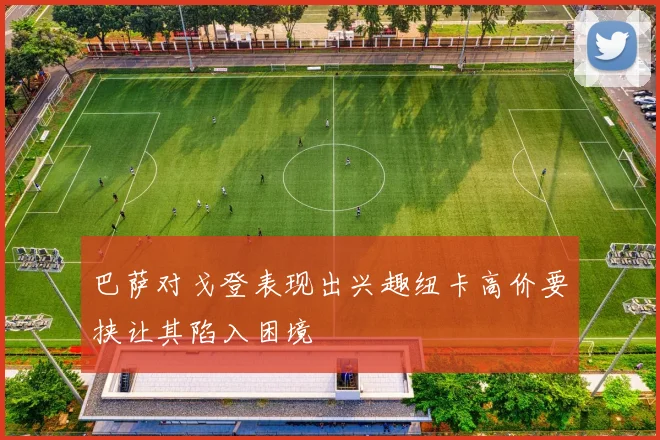 巴萨对戈登表现出兴趣纽卡高价要挟让其陷入困境